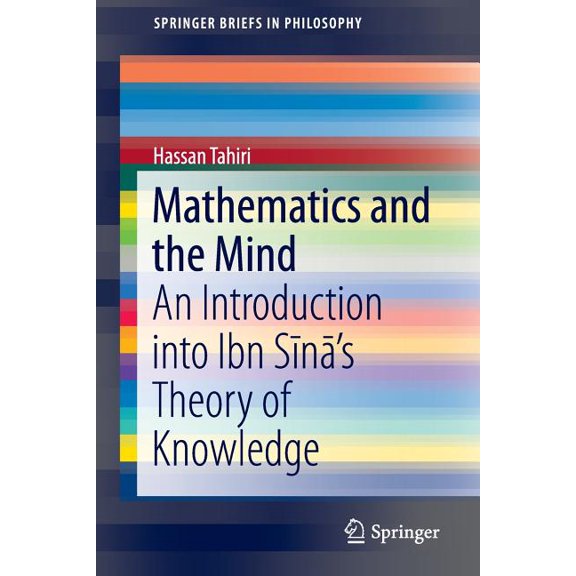 Springerbriefs in Philosophy Mathematics and the Mind: An Introduction Into Ibn Sīnā's Theory of Knowledge, (Paperback)