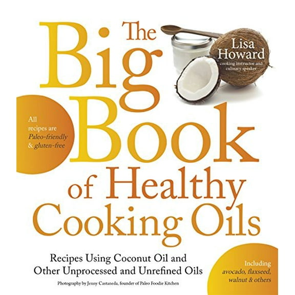 Pre-Owned The Big Book of Healthy Cooking Oils: Recipes Using Coconut Oil and Other Unprocessed and Unrefined Oils - Including Avocado, Flaxseed, Walnut & Other (Paperback) 162414148X 9781624141485