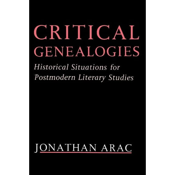 Critical Genealogies: Historical Situations for Postmodern Literary Studies (Paperback) by Professor Jonathan Arac