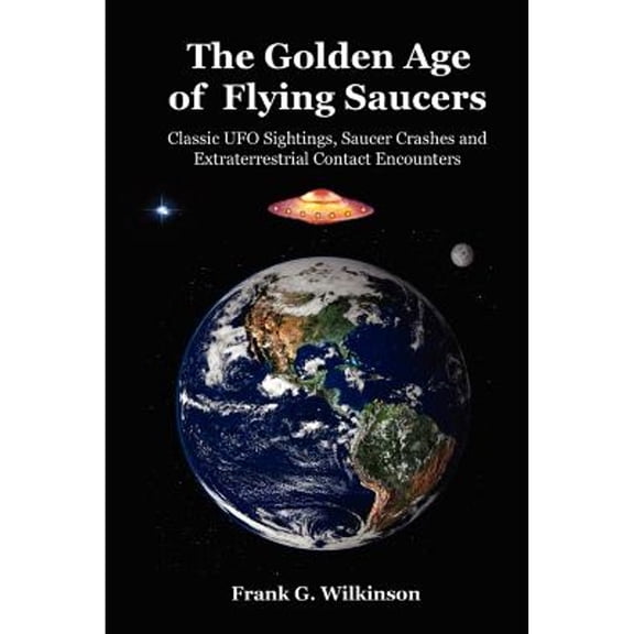 Pre-Owned The Golden Age of Flying Saucers: Classic UFO Sightings, Saucer Crashes and Extraterrestrial Contact Encounters (Paperback) 1430310375 9781430310372