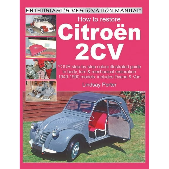 Enthusiast's Restoration Manual: How to Restore Citroen 2CV : YOUR Step-By-Step Colour Illustrated Guide to Body, Trim & Mechanical Restoration 1949-1990 Models: Includes Dyane & Van (Paperback)