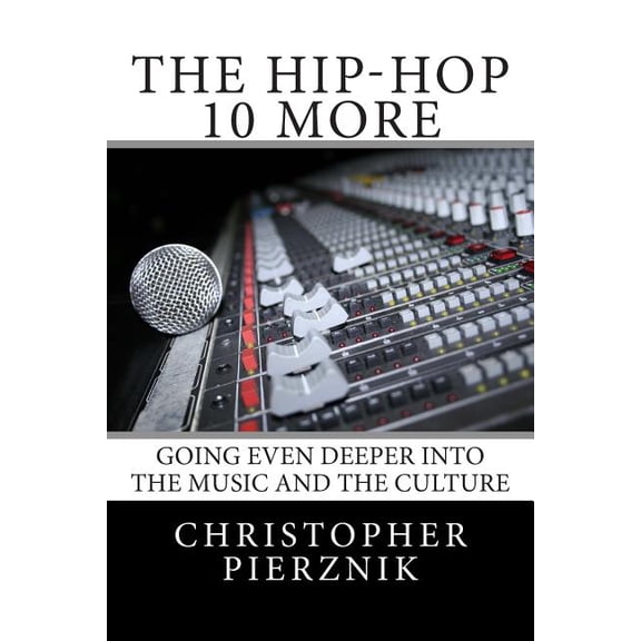 The Hip-Hop 10 More: Going Even Deeper Into the Music and the Culture