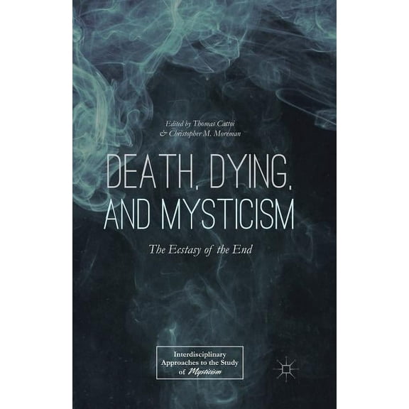 Interdisciplinary Approaches to the Stud Death, Dying, and Mysticism: The Ecstasy of the End, (Paperback)