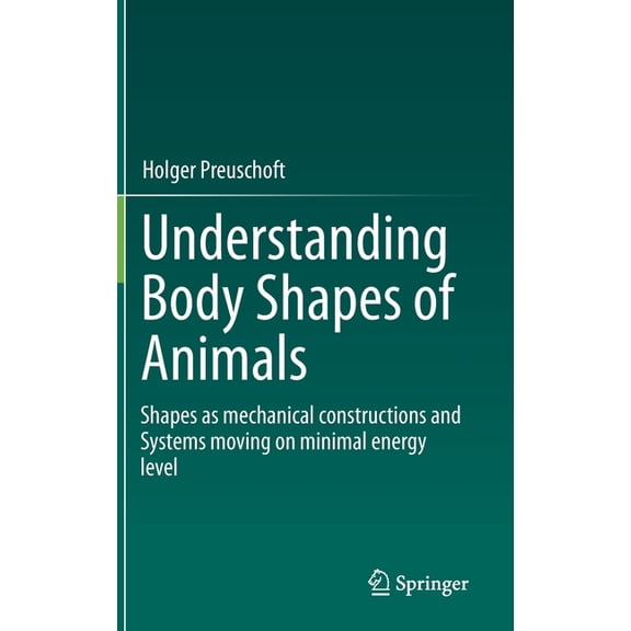 Understanding Body Shapes of Animals: Shapes as Mechanical Constructions and Systems Moving on Minimal Energy Level, (Hardcover)