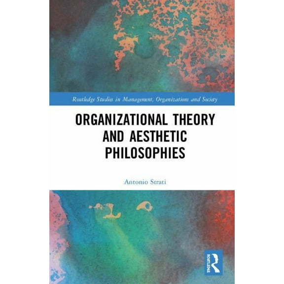 Routledge Studies in Management, Organiz Organizational Theory and Aesthetic Philosophies, (Hardcover)