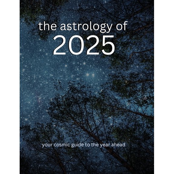 The Astrology of 2025: Your Cosmic Guide To The Year Ahead, (Paperback)
