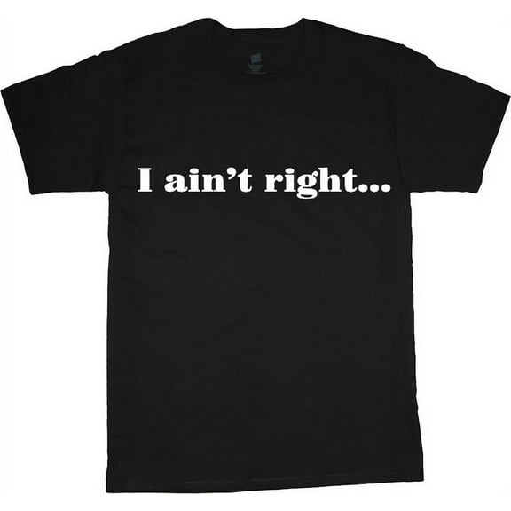 Mens Graphic Tee I Ain't Right Funny T-shirt