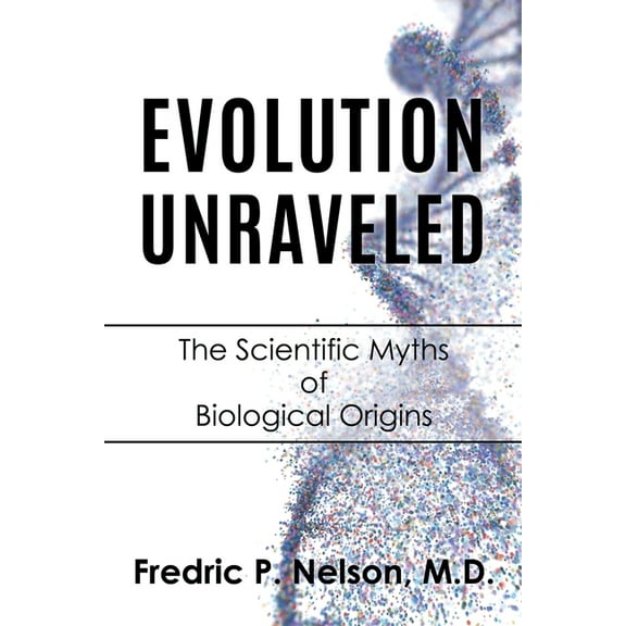 Evolution Unraveled: The Scientific Myths of Biological Origins, (Paperback)