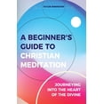 thumbnail image 1 of Pre-Owned A Beginner's Guide To Christian Meditation: Journeying into the Heart of the Divine (Paperback) 0648698610 9780648698616, 1 of 2