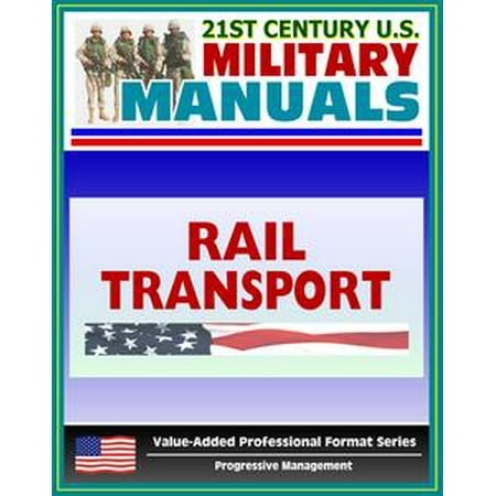 Rail Transportation Set - 21st Century U.S. Military Manuals: Rail Transport in a Theater of Operations Field Manual - FM 55-20 (Value-Added Professional Format Series) - eBook