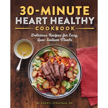 The 30-Minute Heart Healthy Cookbook : Delicious Recipes for Easy, Low-Sodium (Best Healthy Recipe Cookbook)