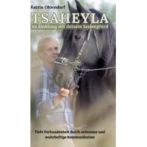 Tsaheyla - Im Einklang mit deinem Seelenpferd: Tiefe Verbundenheit durch achtsame und wahrhaftige Kommunikation - Ein Ra, (Hardcover)