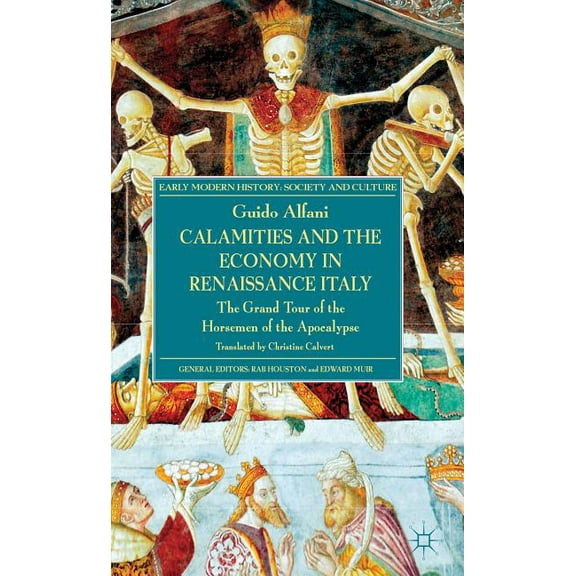 Early Modern History: Society and Cultur Calamities and the Economy in Renaissance Italy: The Grand Tour of the Horsemen of the Apocalypse, (Hardcover)