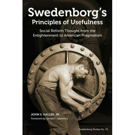 Pre-Owned Swedenborg Studies Swedenborg s Principles of Usefulness: Social Reform Thought from the Enlightenment to American Pragmatism (Hardcover)