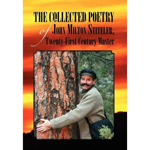 The Collected Poetry of John Milton Stiteler, Twenty-First Century Master (Hardcover)
