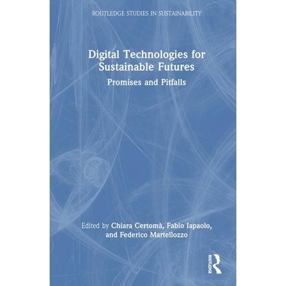 Routledge Studies in Sustainability Digital Technologies for Sustainable Futures: Promises and Pitfalls, (Hardcover)