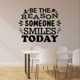 thumbnail image 3 of Be The Reason Someone Smiles Today - Motivational Inspirational Quote Optimistic Life Vinyl Wall Decal Wall Art Wall Decoration Home Room Bedroom Living Room Home Décor Design Size (30x30 inch), 3 of 3