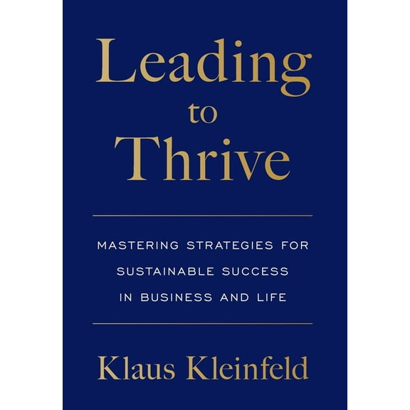 Leading to Thrive: Mastering Strategies for Sustainable Success in Business and Life, (Hardcover)