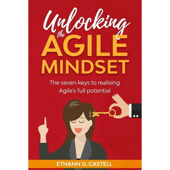 Unlocking The Agile Mindset: The seven keys to realising Agile's full potential, (Paperback)