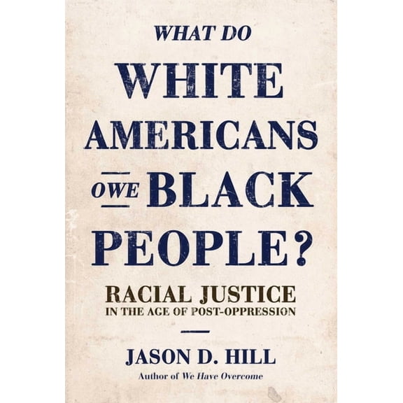 What Do White Americans Owe Black People : Racial Justice in the Age of Post-Oppression (Hardcover)