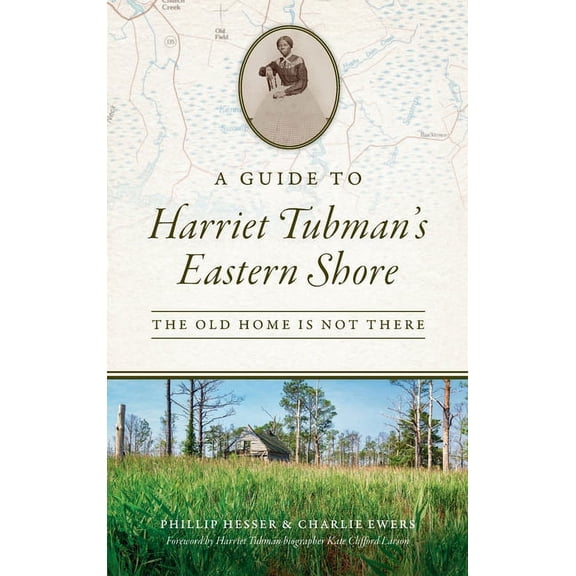 History & Guide Guide to Harriet Tubman's Eastern Shore: The Old Home Is Not There, (Hardcover)