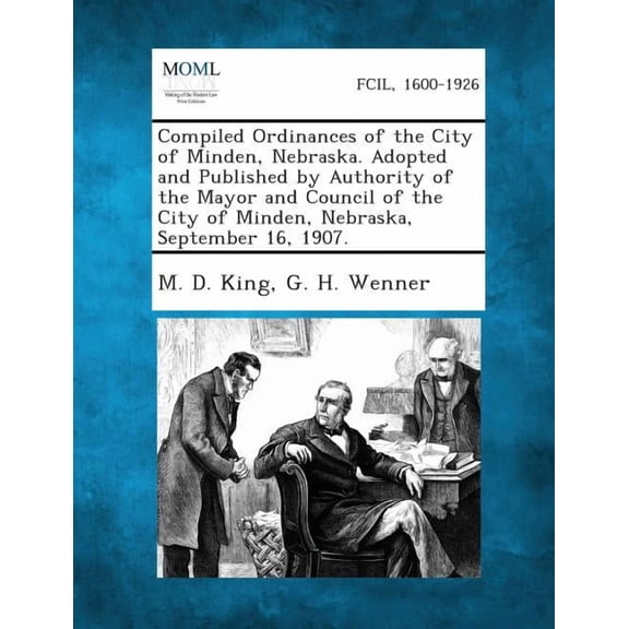 Compiled Ordinances of the City of Minden, Nebraska. Adopted and Published by Authority of the Mayor and Council of the City of Minden, Nebraska, Sept (Paperback)