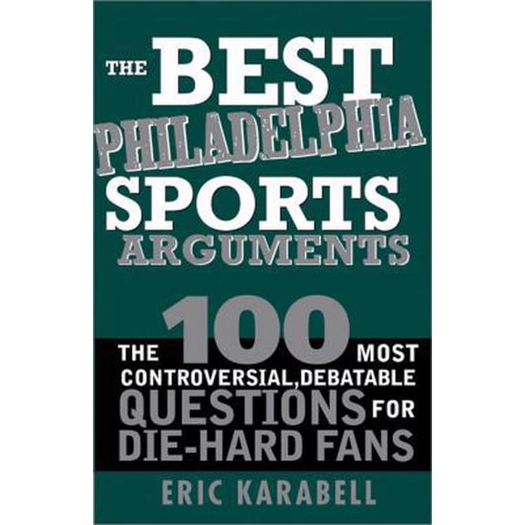 Pre-Owned The Best Philadelphia Sports Arguments: The 100 Most Controversial, Debatable Questions for Die-Hard Fans (Paperback) 140221412X 9781402214127