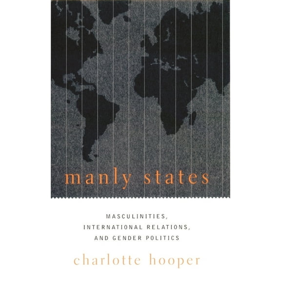 Manly States: Masculinities, International Relations, and Gender Politics, (Paperback)