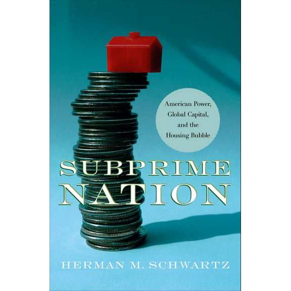 Cornell Studies in Money Subprime Nation: American Power, Global Capital, and the Housing Bubble, (Paperback)