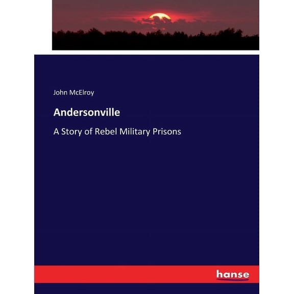 Andersonville: A Story of Rebel Military Prisons, (Paperback)