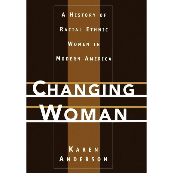 Changing Woman: A History of Racial Ethnic Women in Modern America, (Hardcover)