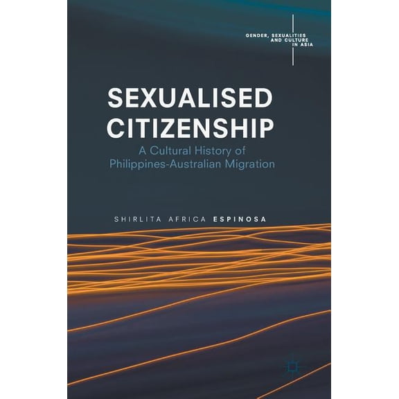 Gender, Sexualities and Culture in Asia Sexualised Citizenship: A Cultural History of Philippines-Australian Migration, (Hardcover)