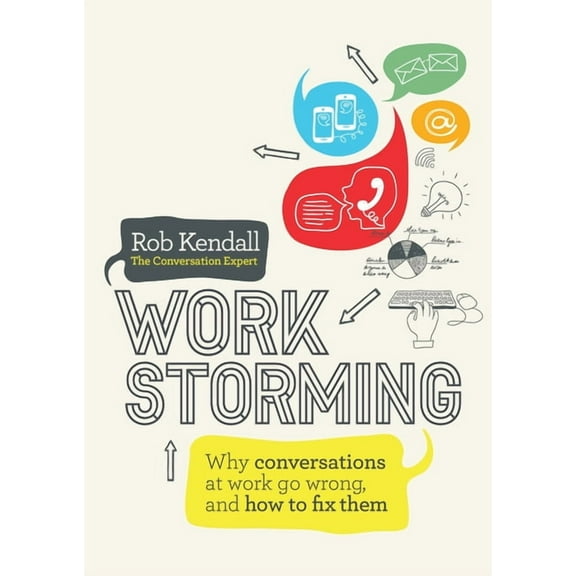 Workstorming : Why Conversations at Work Go Wrong, and How to Fix Them (Paperback)