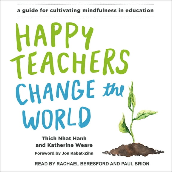 Happy Teachers Change the World: A Guide for Cultivating Mindfulness in Education (Audiobook)