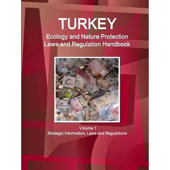 Turkey Ecology and Nature Protection Laws and Regulation Handbook Volume 1 Strategic Information, Laws and Regulations, (Paperback)