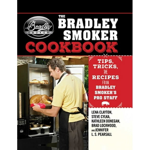 Pre-Owned The Bradley Smoker Cookbook: Tips, Tricks, and Recipes from Bradley Smoker's Pro Staff (Hardcover) 163220715X 9781632207159