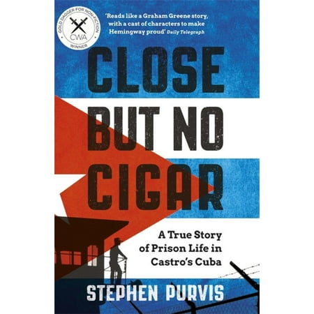 Close But No Cigar : A True Story of Prison Life in Castro's