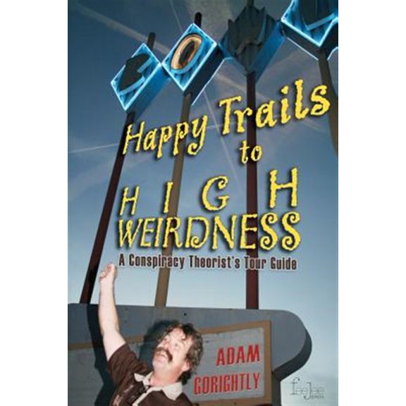 Pre-Owned Happy Trails to High Weirdness : A Conspiracy Theorist's Tour Guide