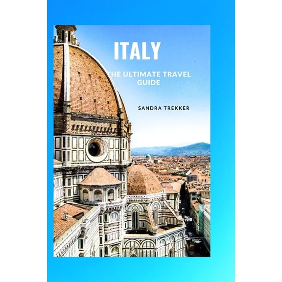 Italy: The Ultimate Travel Guide