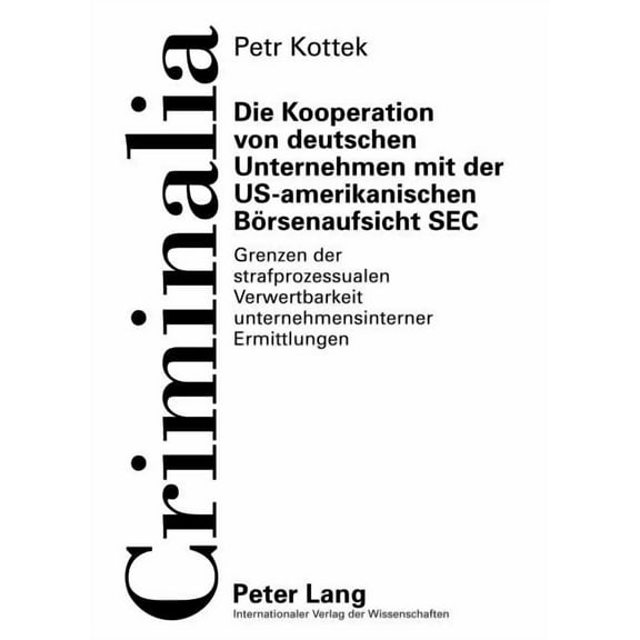 Criminalia Die Kooperation von deutschen Unternehmen mit der US-amerikanischen Boersenaufsicht SEC: Grenzen der strafprozessualen V, Book 54, (Hardcover)