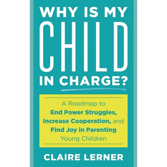 Why Is My Child in Charge?: A Roadmap to End Power Struggles, Increase Cooperation, and Find Joy in Parenting Young Chil, (Hardcover)