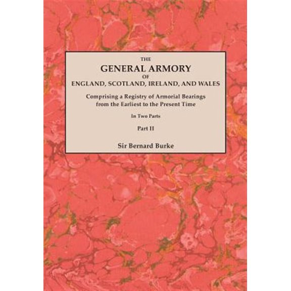 The General Armory of England, Scotland, Ireland, and Wales; Comprising a Registry of Armorial Bearings from the Earliest to the Present Time. with a