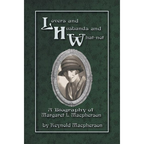 Lovers and Husbands and What-Not: A Biography of Margaret L. MacPherson, (Paperback)