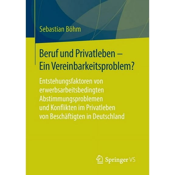 Beruf Und Privatleben - Ein Vereinbarkeitsproblem?: Entstehungsfaktoren Von Erwerbsarbeitsbedingten Abstimmungsproblemen, (Paperback)