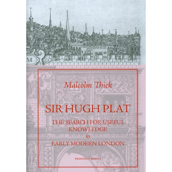 Sir Hugh Plat: The Search for Useful Knowledge in Early Modern London, (Hardcover)