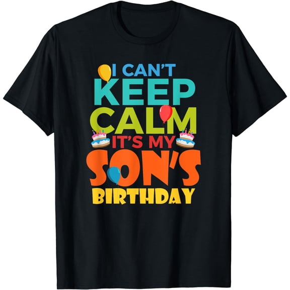 I Cant Keep Calm Its My Sons Birthday Shirt Funny Son Birth
