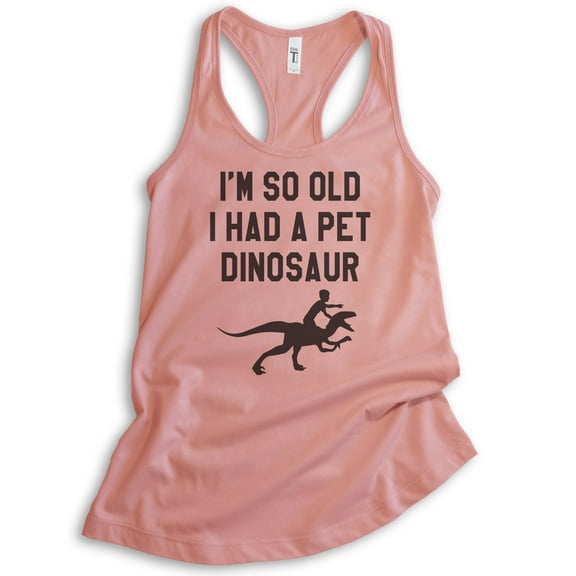 I'm So Old I Had A Pet Dinosaur Tank Top, Ladies Racerback Tank Top, Old Lady Tank, Senior Citizen Tank, Desert Pink, Large