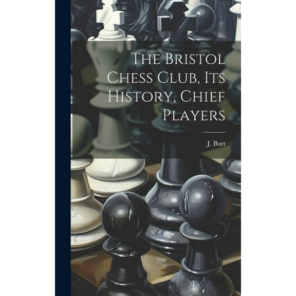 The Bristol Chess Club, its History, Chief Players (Hardcover)