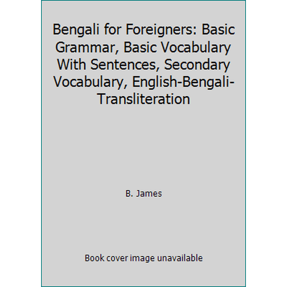 Pre-Owned Bengali for Foreigners: Basic Grammar, Basic Vocabulary With Sentences, Secondary Vocabulary, English-Bengali-Transliteration (Paperback) 9840510452 9789840510450
