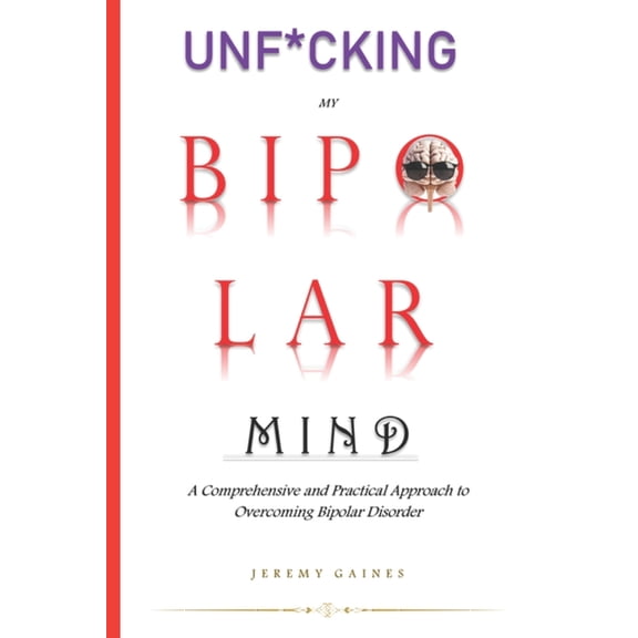 Unf*cking My Bipolar Mind: A Comprehensive and Practical Approach to Overcoming Bipolar Disorder Understanding coping, a, (Paperback)